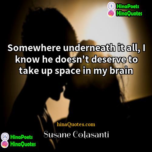 Susane Colasanti Quotes | Somewhere underneath it all, I know he